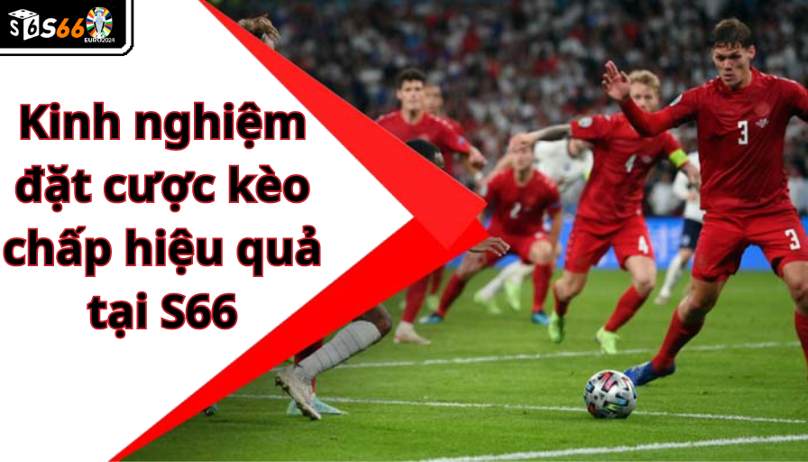 Kinh nghiệm đặt cược kèo chấp hiệu quả tại S66