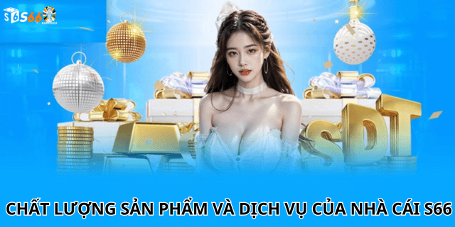 Chất Lượng Sản Phẩm Và Dịch Vụ Của nhà cái s66