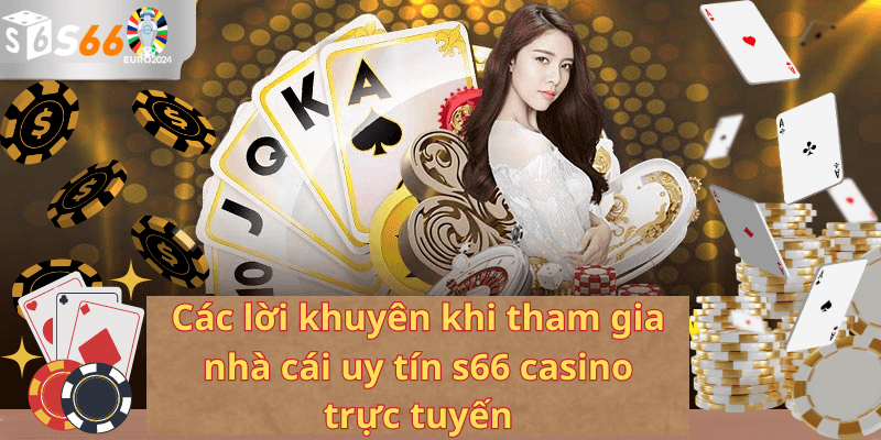 Các lời khuyên khi tham gia nhà cái uy tín s66 casino trực tuyến